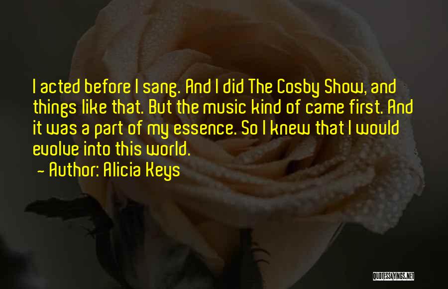 Alicia Keys Quotes: I Acted Before I Sang. And I Did The Cosby Show, And Things Like That. But The Music Kind Of