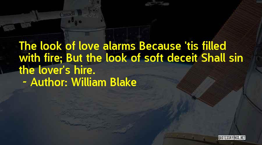 William Blake Quotes: The Look Of Love Alarms Because 'tis Filled With Fire; But The Look Of Soft Deceit Shall Sin The Lover's