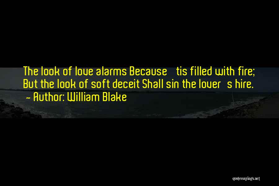 William Blake Quotes: The Look Of Love Alarms Because 'tis Filled With Fire; But The Look Of Soft Deceit Shall Sin The Lover's