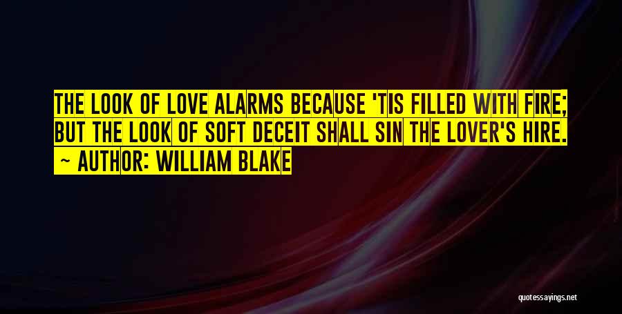 William Blake Quotes: The Look Of Love Alarms Because 'tis Filled With Fire; But The Look Of Soft Deceit Shall Sin The Lover's