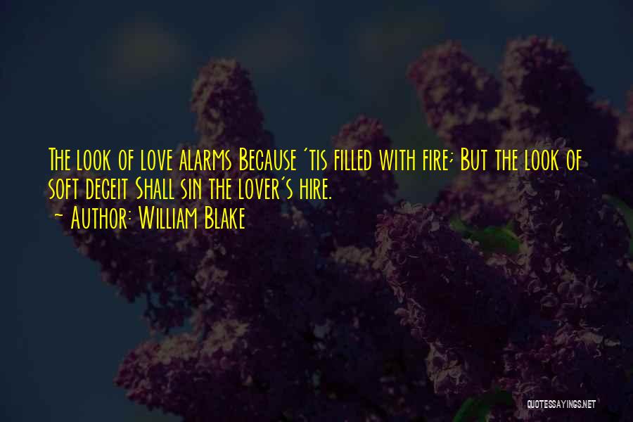 William Blake Quotes: The Look Of Love Alarms Because 'tis Filled With Fire; But The Look Of Soft Deceit Shall Sin The Lover's