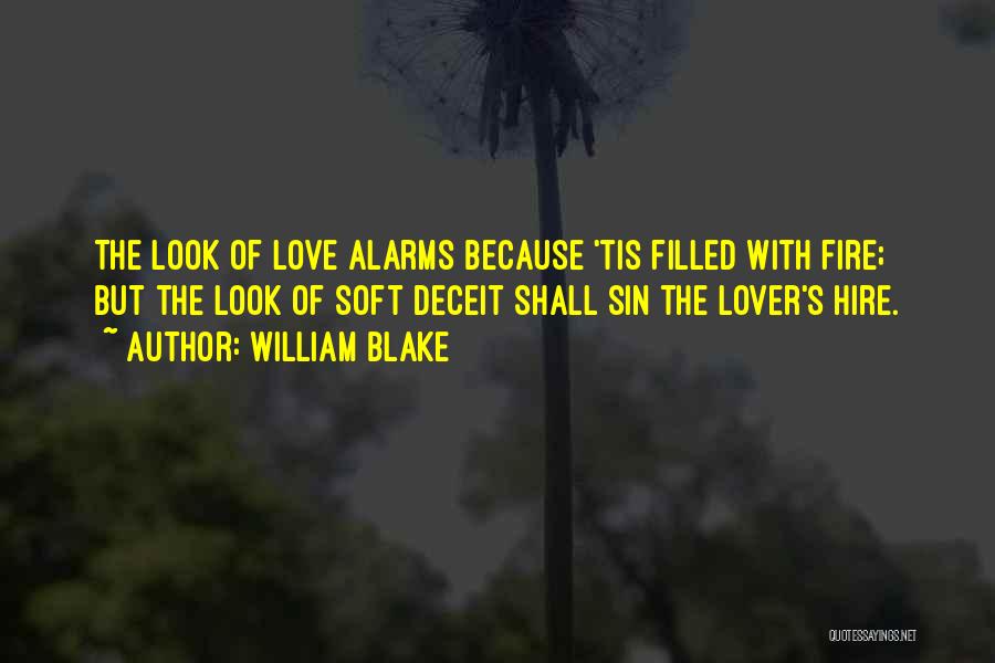 William Blake Quotes: The Look Of Love Alarms Because 'tis Filled With Fire; But The Look Of Soft Deceit Shall Sin The Lover's