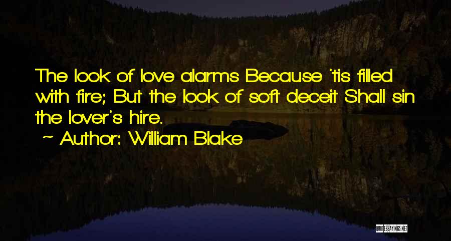 William Blake Quotes: The Look Of Love Alarms Because 'tis Filled With Fire; But The Look Of Soft Deceit Shall Sin The Lover's