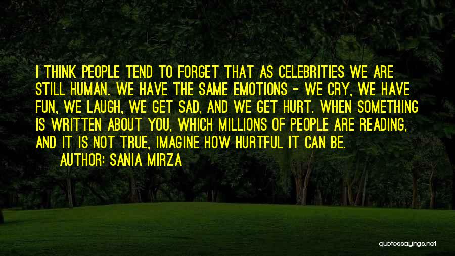 Sania Mirza Quotes: I Think People Tend To Forget That As Celebrities We Are Still Human. We Have The Same Emotions - We