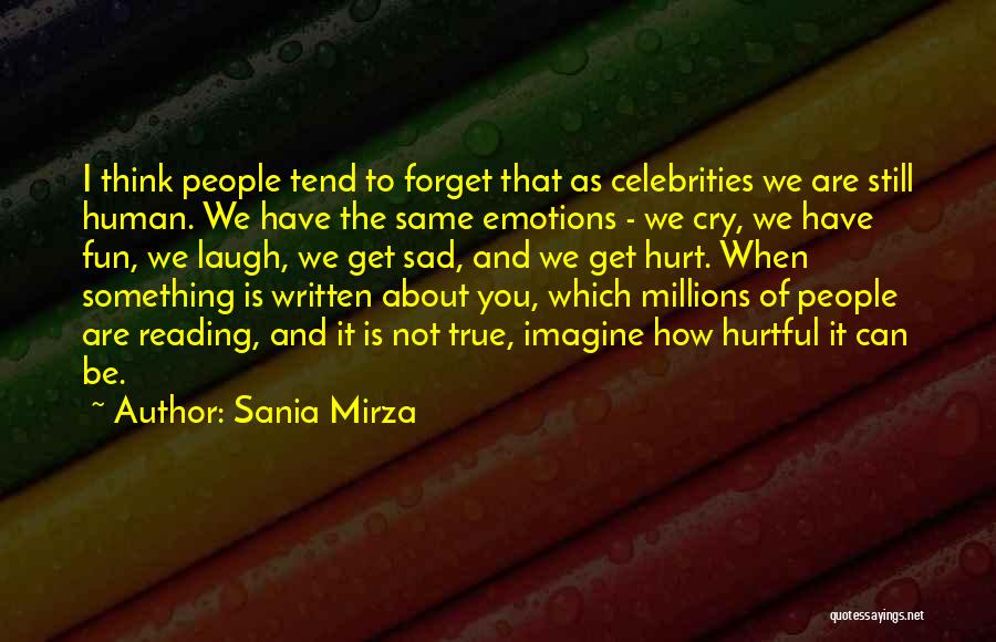 Sania Mirza Quotes: I Think People Tend To Forget That As Celebrities We Are Still Human. We Have The Same Emotions - We