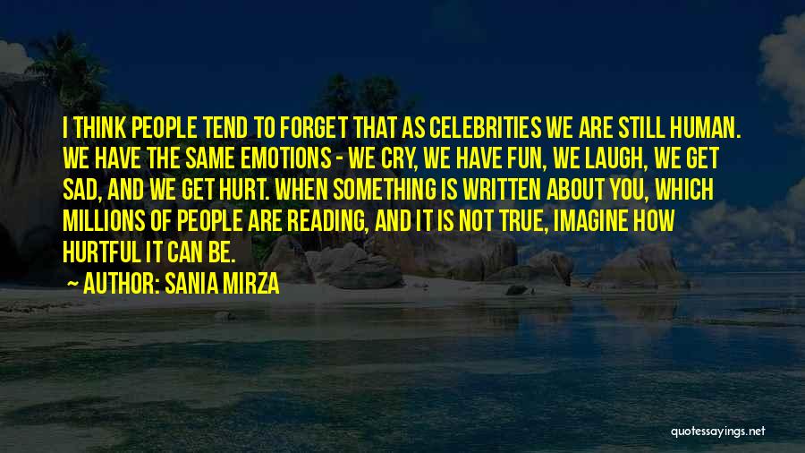 Sania Mirza Quotes: I Think People Tend To Forget That As Celebrities We Are Still Human. We Have The Same Emotions - We