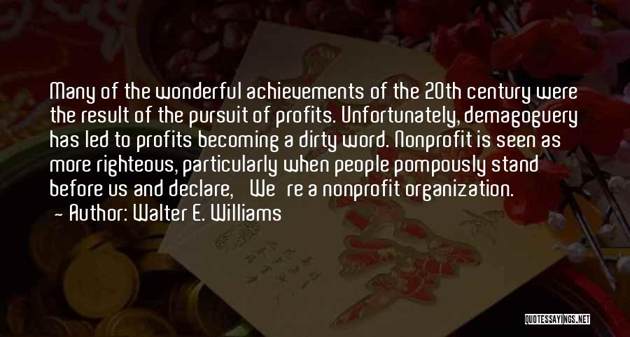 Walter E. Williams Quotes: Many Of The Wonderful Achievements Of The 20th Century Were The Result Of The Pursuit Of Profits. Unfortunately, Demagoguery Has