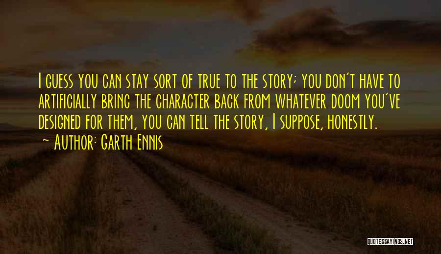 Garth Ennis Quotes: I Guess You Can Stay Sort Of True To The Story; You Don't Have To Artificially Bring The Character Back