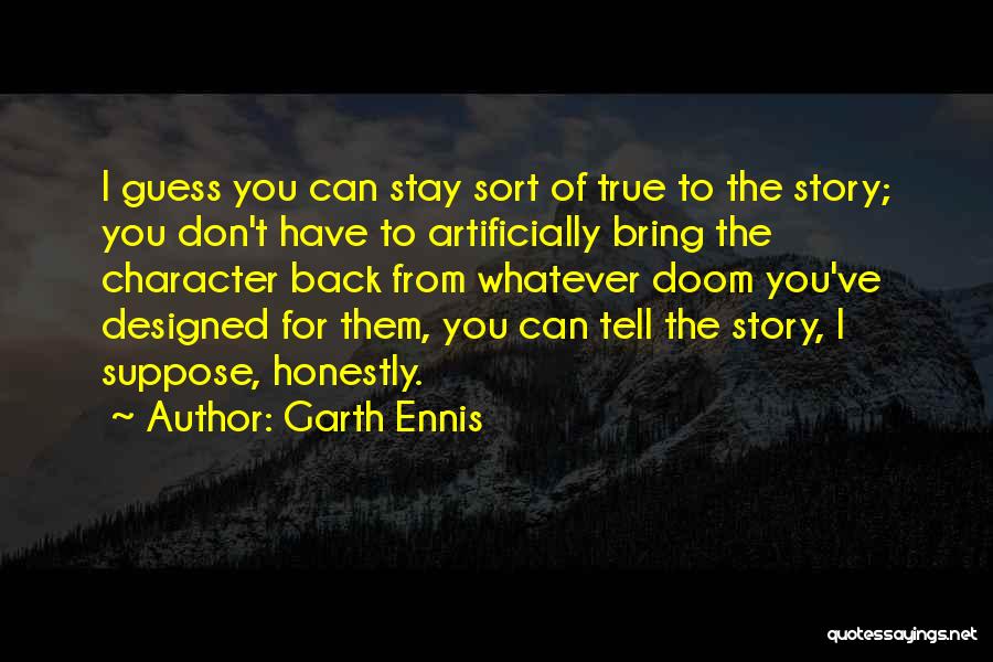 Garth Ennis Quotes: I Guess You Can Stay Sort Of True To The Story; You Don't Have To Artificially Bring The Character Back