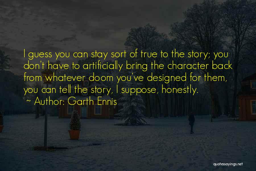Garth Ennis Quotes: I Guess You Can Stay Sort Of True To The Story; You Don't Have To Artificially Bring The Character Back