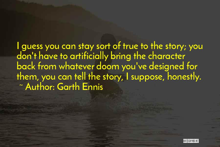 Garth Ennis Quotes: I Guess You Can Stay Sort Of True To The Story; You Don't Have To Artificially Bring The Character Back