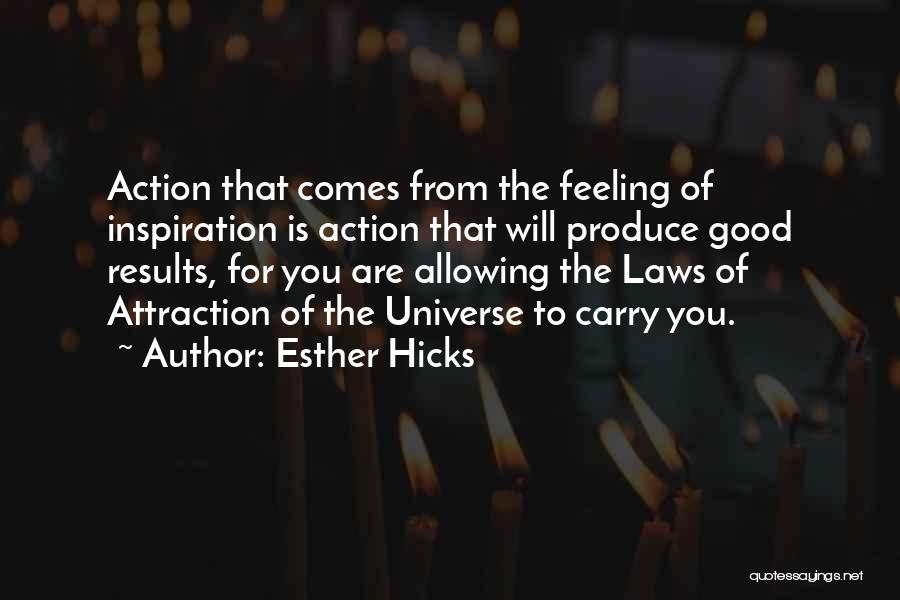 Esther Hicks Quotes: Action That Comes From The Feeling Of Inspiration Is Action That Will Produce Good Results, For You Are Allowing The