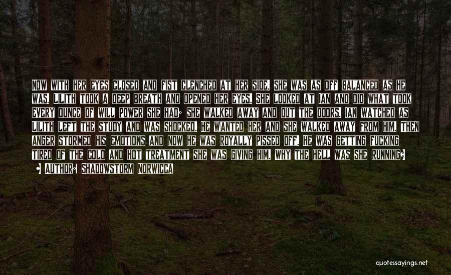 Shadowstorm Norwicca Quotes: Now With Her Eyes Closed And Fist Clenched At Her Side. She Was As Off Balanced As He Was. Lilith