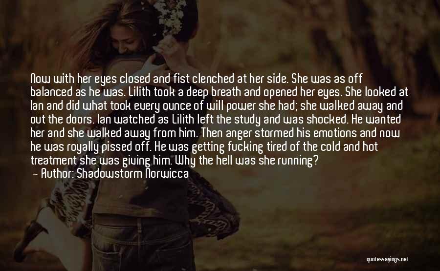 Shadowstorm Norwicca Quotes: Now With Her Eyes Closed And Fist Clenched At Her Side. She Was As Off Balanced As He Was. Lilith