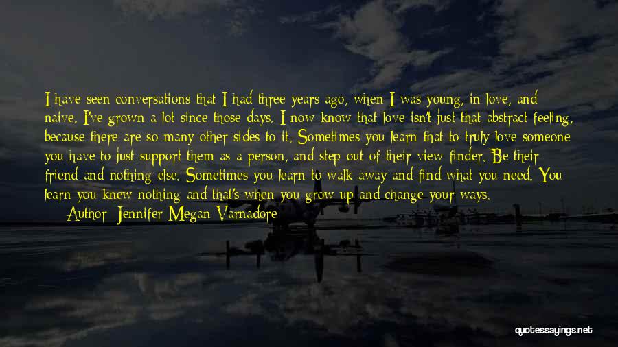 Jennifer Megan Varnadore Quotes: I Have Seen Conversations That I Had Three Years Ago, When I Was Young, In Love, And Naive. I've Grown