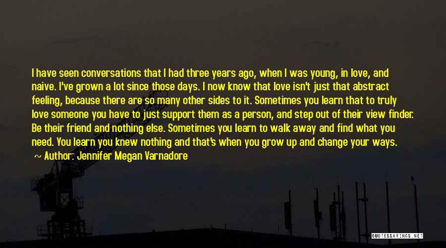 Jennifer Megan Varnadore Quotes: I Have Seen Conversations That I Had Three Years Ago, When I Was Young, In Love, And Naive. I've Grown