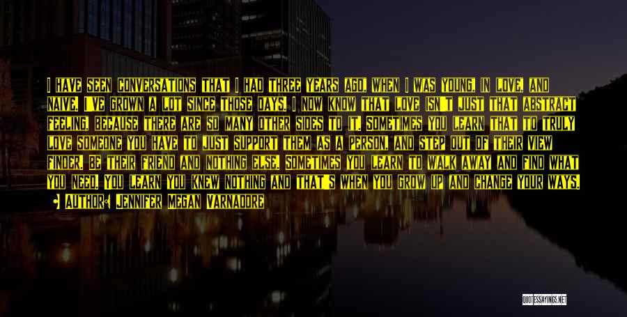 Jennifer Megan Varnadore Quotes: I Have Seen Conversations That I Had Three Years Ago, When I Was Young, In Love, And Naive. I've Grown