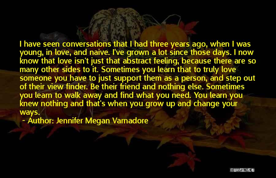 Jennifer Megan Varnadore Quotes: I Have Seen Conversations That I Had Three Years Ago, When I Was Young, In Love, And Naive. I've Grown