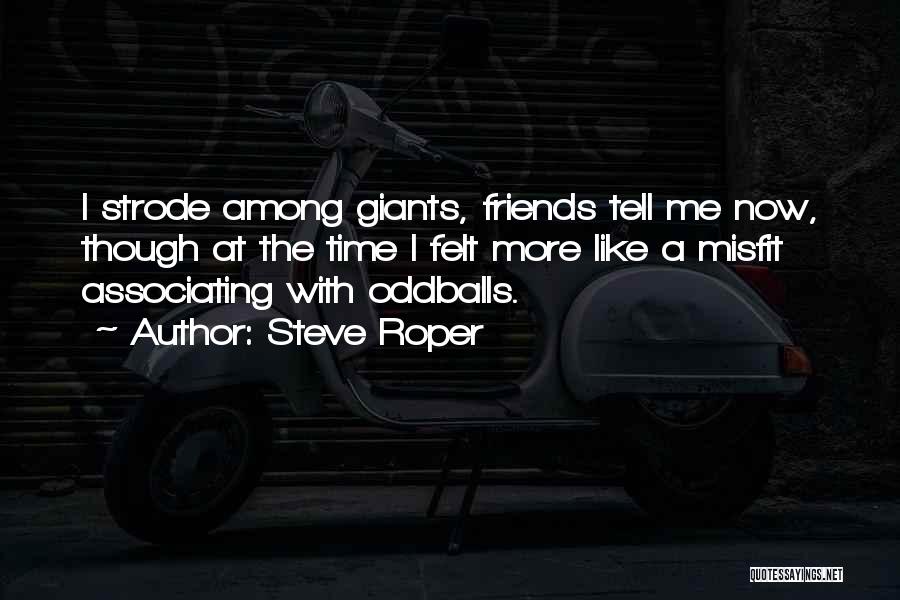 Steve Roper Quotes: I Strode Among Giants, Friends Tell Me Now, Though At The Time I Felt More Like A Misfit Associating With