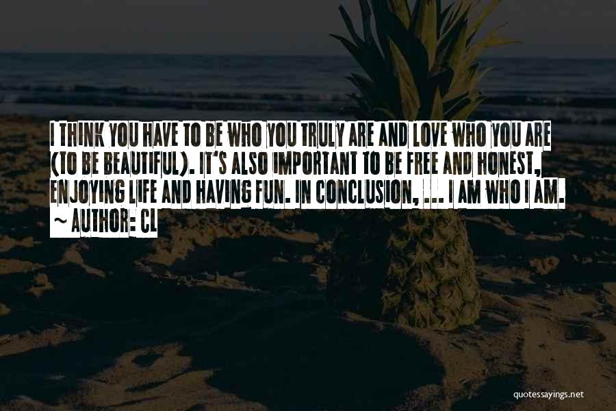 CL Quotes: I Think You Have To Be Who You Truly Are And Love Who You Are (to Be Beautiful). It's Also