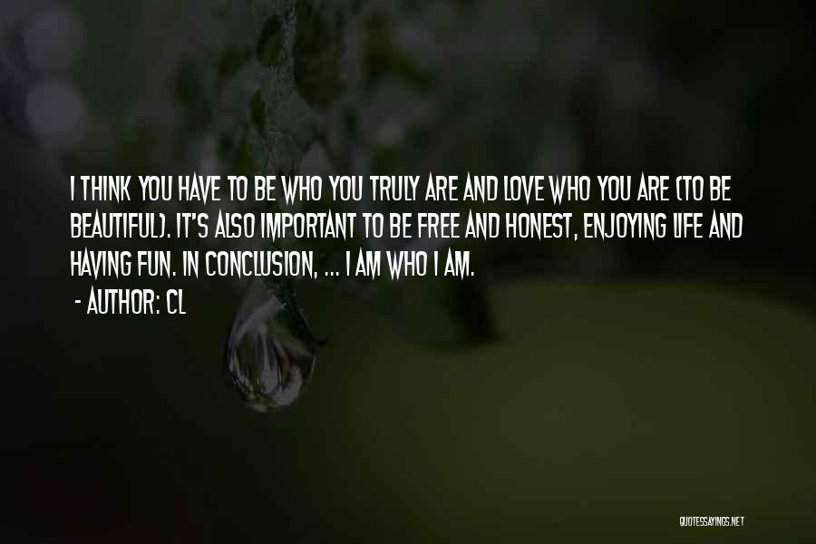 CL Quotes: I Think You Have To Be Who You Truly Are And Love Who You Are (to Be Beautiful). It's Also