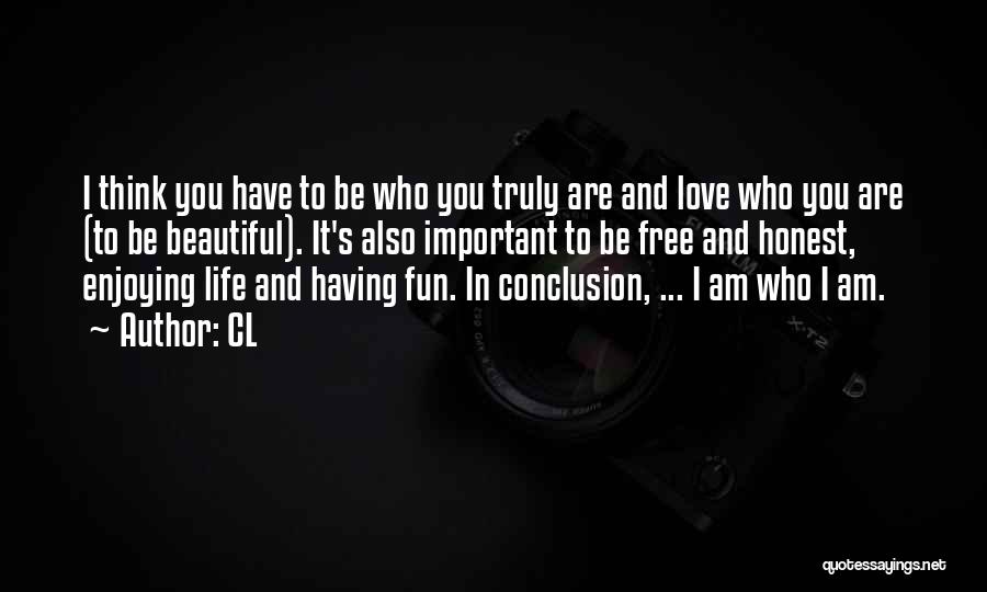CL Quotes: I Think You Have To Be Who You Truly Are And Love Who You Are (to Be Beautiful). It's Also