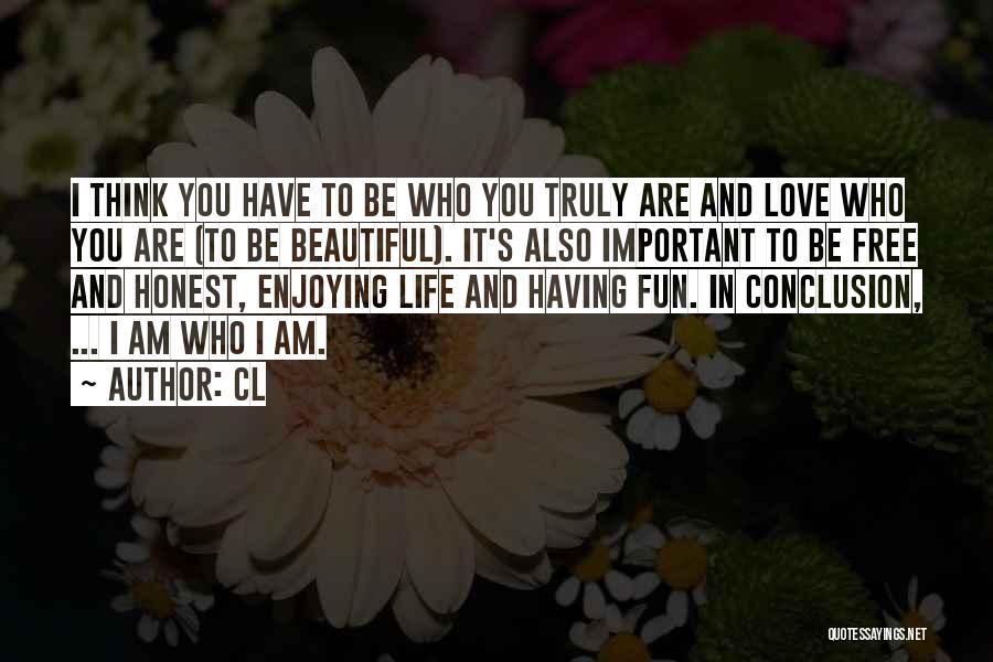 CL Quotes: I Think You Have To Be Who You Truly Are And Love Who You Are (to Be Beautiful). It's Also