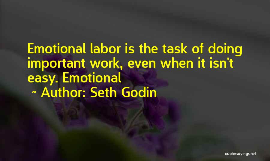 Seth Godin Quotes: Emotional Labor Is The Task Of Doing Important Work, Even When It Isn't Easy. Emotional