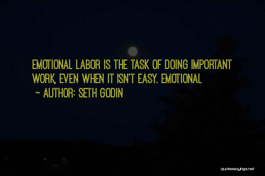 Seth Godin Quotes: Emotional Labor Is The Task Of Doing Important Work, Even When It Isn't Easy. Emotional