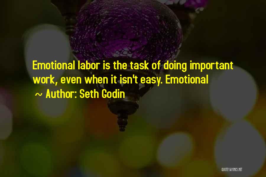 Seth Godin Quotes: Emotional Labor Is The Task Of Doing Important Work, Even When It Isn't Easy. Emotional