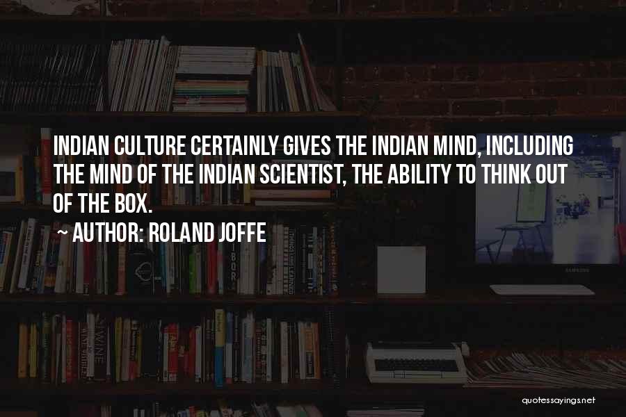 Roland Joffe Quotes: Indian Culture Certainly Gives The Indian Mind, Including The Mind Of The Indian Scientist, The Ability To Think Out Of