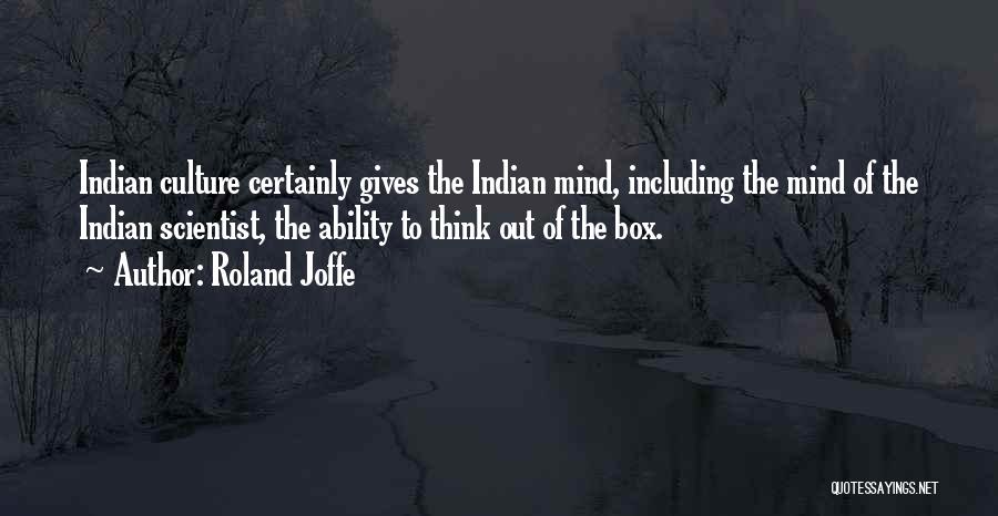 Roland Joffe Quotes: Indian Culture Certainly Gives The Indian Mind, Including The Mind Of The Indian Scientist, The Ability To Think Out Of