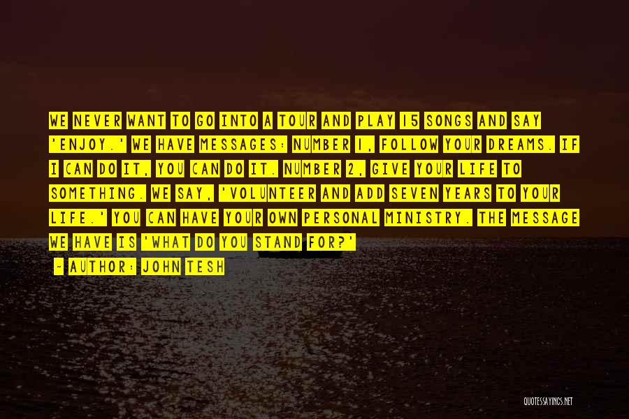 John Tesh Quotes: We Never Want To Go Into A Tour And Play 15 Songs And Say 'enjoy.' We Have Messages: Number 1,