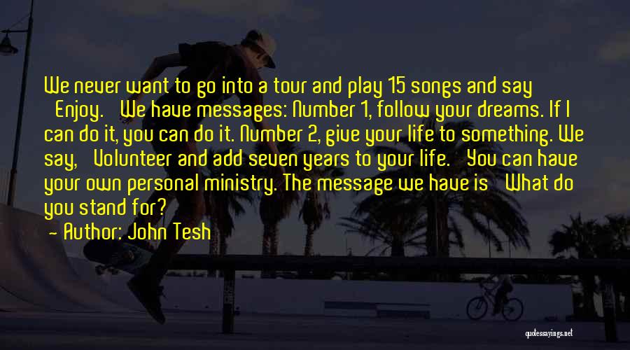 John Tesh Quotes: We Never Want To Go Into A Tour And Play 15 Songs And Say 'enjoy.' We Have Messages: Number 1,