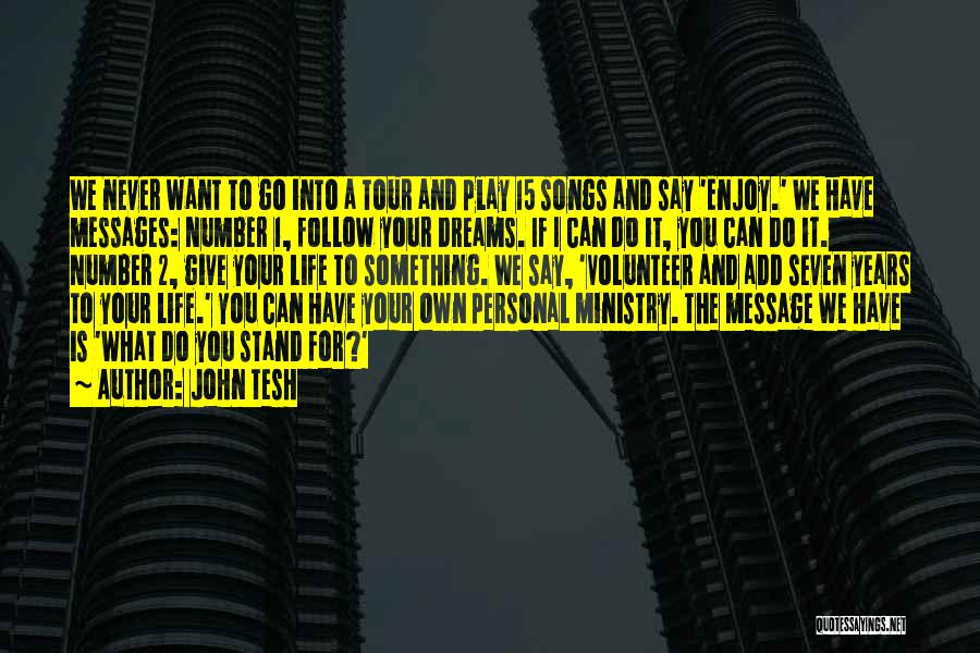 John Tesh Quotes: We Never Want To Go Into A Tour And Play 15 Songs And Say 'enjoy.' We Have Messages: Number 1,