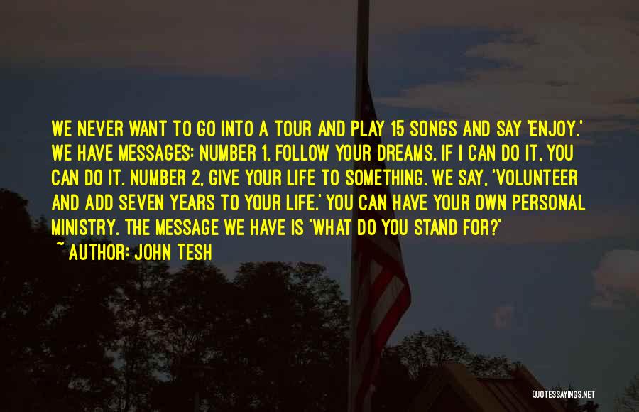 John Tesh Quotes: We Never Want To Go Into A Tour And Play 15 Songs And Say 'enjoy.' We Have Messages: Number 1,