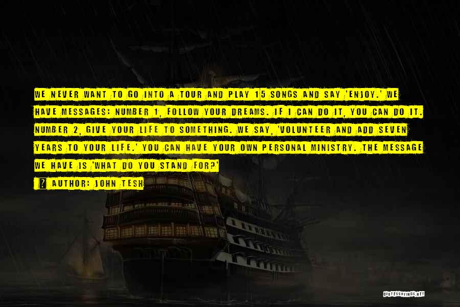 John Tesh Quotes: We Never Want To Go Into A Tour And Play 15 Songs And Say 'enjoy.' We Have Messages: Number 1,