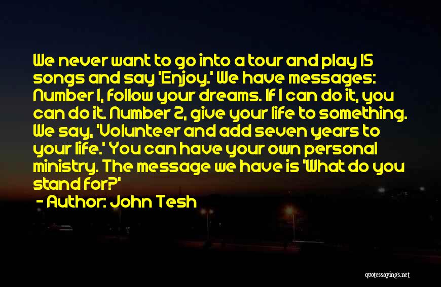 John Tesh Quotes: We Never Want To Go Into A Tour And Play 15 Songs And Say 'enjoy.' We Have Messages: Number 1,