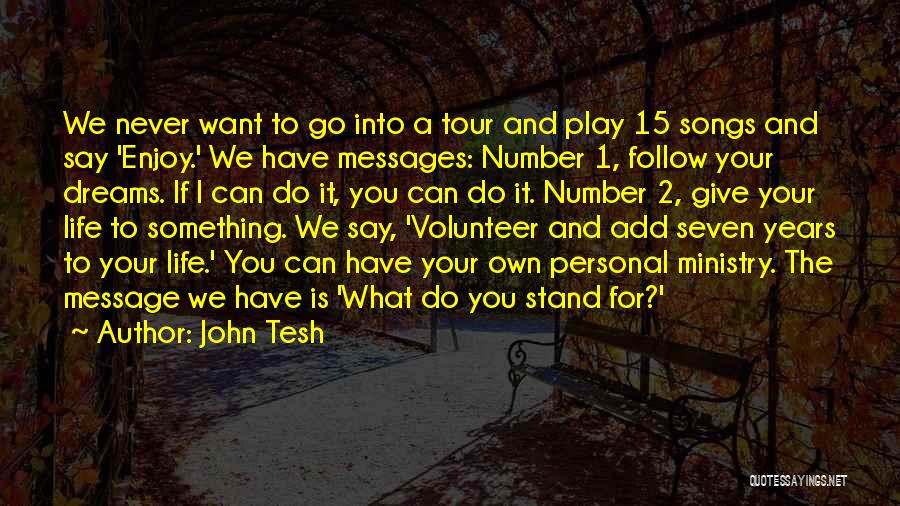 John Tesh Quotes: We Never Want To Go Into A Tour And Play 15 Songs And Say 'enjoy.' We Have Messages: Number 1,