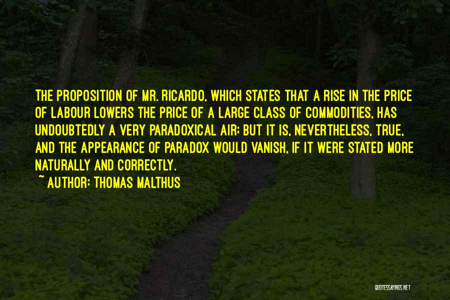 Thomas Malthus Quotes: The Proposition Of Mr. Ricardo, Which States That A Rise In The Price Of Labour Lowers The Price Of A