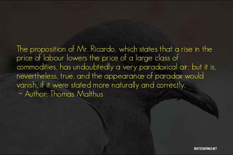 Thomas Malthus Quotes: The Proposition Of Mr. Ricardo, Which States That A Rise In The Price Of Labour Lowers The Price Of A