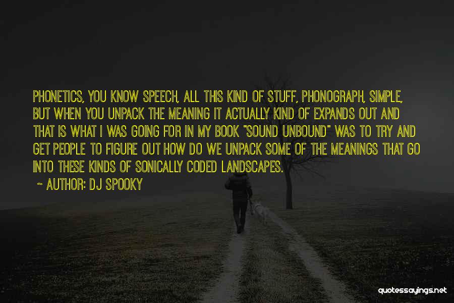 DJ Spooky Quotes: Phonetics, You Know Speech, All This Kind Of Stuff, Phonograph, Simple, But When You Unpack The Meaning It Actually Kind