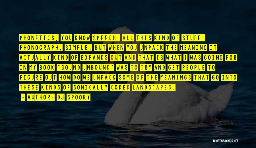 DJ Spooky Quotes: Phonetics, You Know Speech, All This Kind Of Stuff, Phonograph, Simple, But When You Unpack The Meaning It Actually Kind