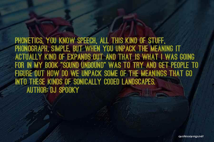 DJ Spooky Quotes: Phonetics, You Know Speech, All This Kind Of Stuff, Phonograph, Simple, But When You Unpack The Meaning It Actually Kind