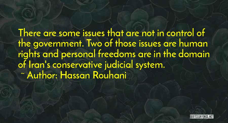Hassan Rouhani Quotes: There Are Some Issues That Are Not In Control Of The Government. Two Of Those Issues Are Human Rights And