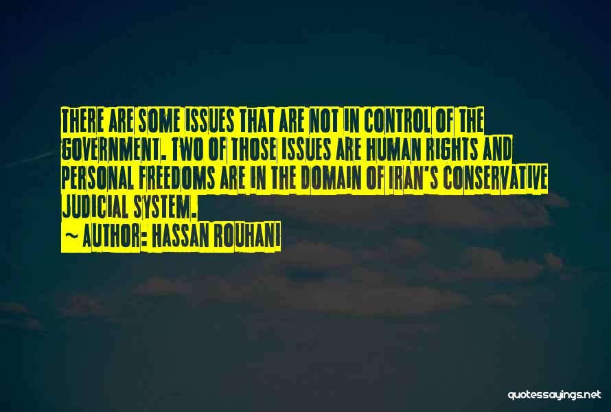 Hassan Rouhani Quotes: There Are Some Issues That Are Not In Control Of The Government. Two Of Those Issues Are Human Rights And