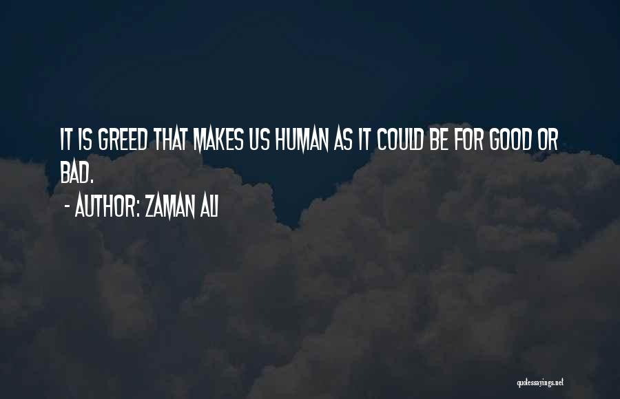 Zaman Ali Quotes: It Is Greed That Makes Us Human As It Could Be For Good Or Bad.