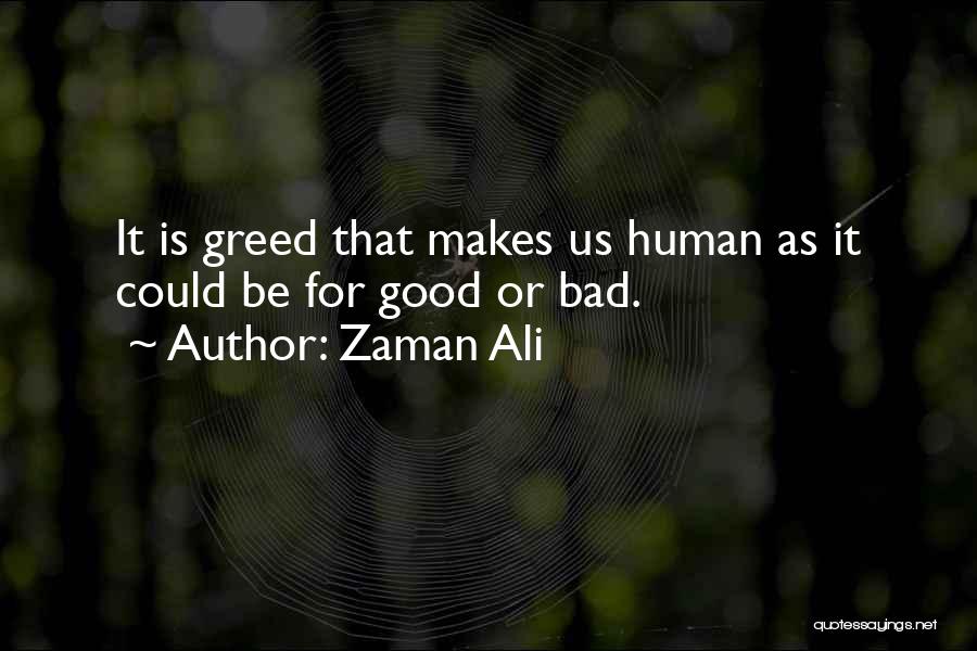 Zaman Ali Quotes: It Is Greed That Makes Us Human As It Could Be For Good Or Bad.