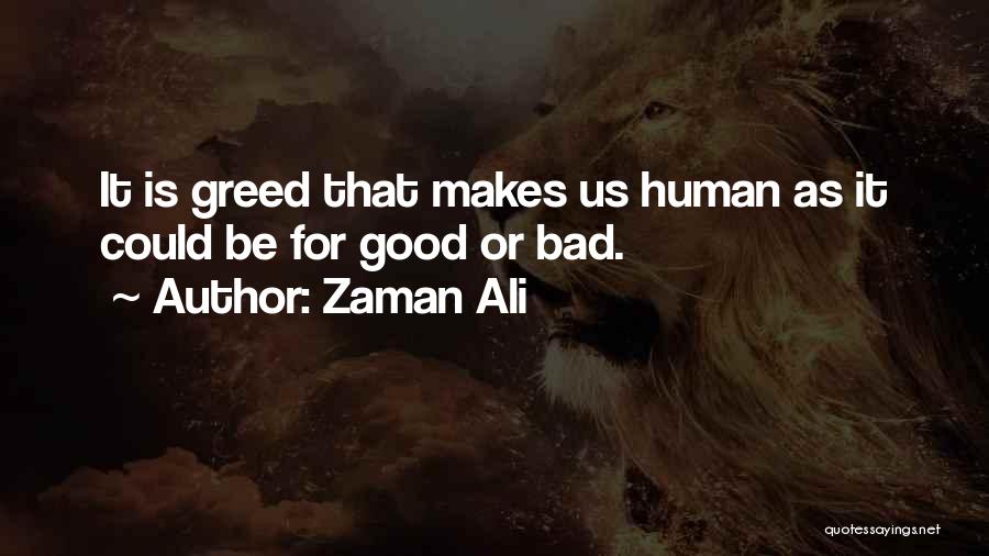 Zaman Ali Quotes: It Is Greed That Makes Us Human As It Could Be For Good Or Bad.