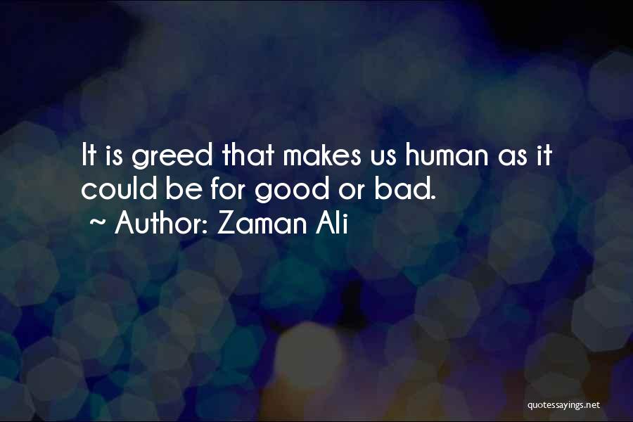 Zaman Ali Quotes: It Is Greed That Makes Us Human As It Could Be For Good Or Bad.